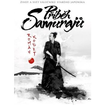 Příběh samurajů - Život a svět válečníků starého Japonska - Roman Kodet