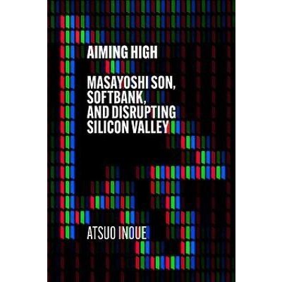 Aiming High: Masayoshi Son, Softbank, and Disrupting Silicon Valley – Zboží Mobilmania