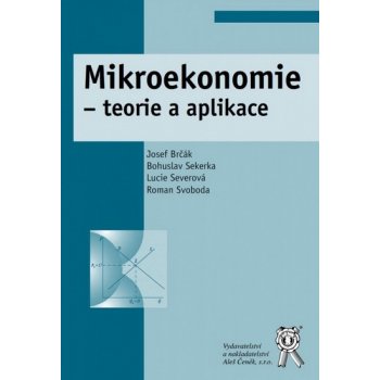Mikroekonomie - teorie a aplikace - Bohuslav Sekerka, Josef Brčák, Lucie Severová, Roman Svoboda