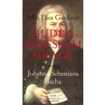 Hudba na nebeském hradě - Portrét Johanna Sebastiana Bacha - John Eliot Gardiner – Hledejceny.cz