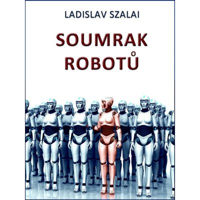 Szalai Ladislav - Soumrak robotů – Hledejceny.cz