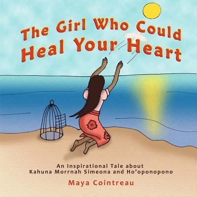 The Girl Who Could Heal Your Heart - An Inspirational Tale about Kahuna Morrnah Simeona and Ho'oponopono Cointreau MayaPaperback – Zboží Mobilmania