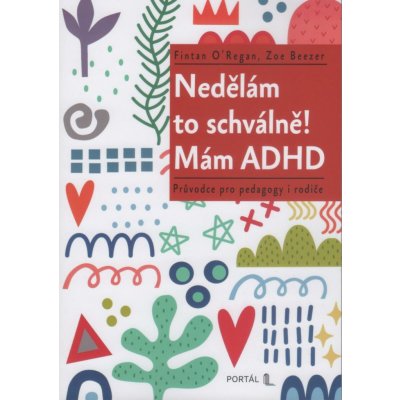 Nedělám to schválně! Mám ADHD - Průvodce pro pedagogy i rodiče – Hledejceny.cz