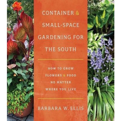 Container and Small-Space Gardening for the South: How to Grow Flowers and Food No Matter Where You Live Ellis Barbara W.Paperback