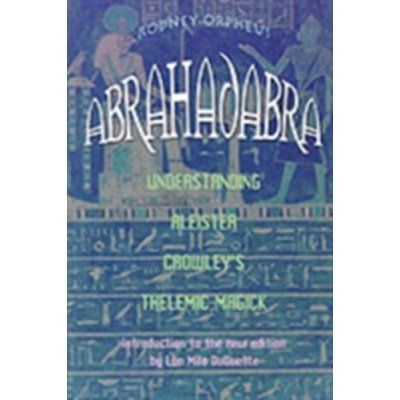 Abrahadabra R. Orpheus Understanding Aleister Cr