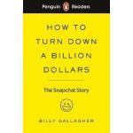 Penguin Readers Level 2: How to Turn Down a Billion Dollars : The Snapchat Story - Gallagher, Billy – Hledejceny.cz