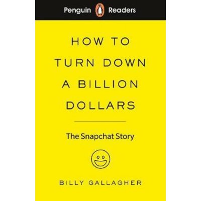 Penguin Readers Level 2: How to Turn Down a Billion Dollars : The Snapchat Story - Gallagher, Billy – Zboží Mobilmania