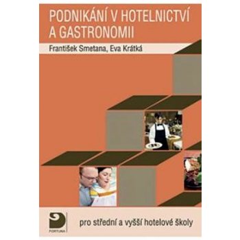 Podnikání v hotelnictví a gastronomii -- Pro střední a vyšší hotelové školy - František Smetana, Eva Krátká