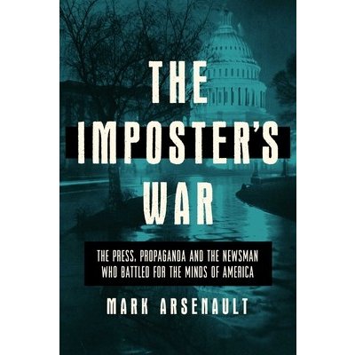 The Imposter's War: The Press, Propaganda, and the Newsman Who Battled for the Minds of America Arsenault MarkPevná vazba