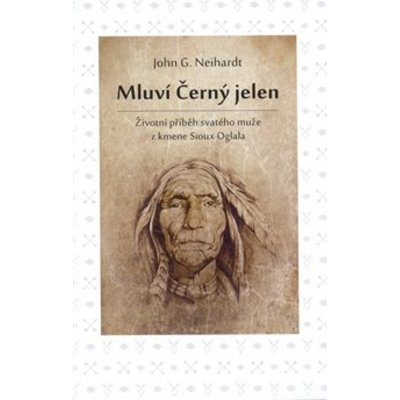 Mluví Černý jelen - Životní příběh svatého muže z kmene Sioux Oglala - John G. Neihardt – Zbozi.Blesk.cz