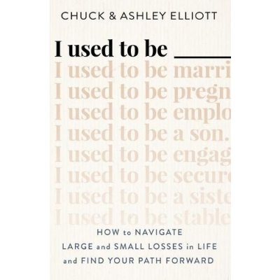 I Used to Be ___: How to Navigate Large and Small Losses in Life and Find Your Path Forward Elliott ChuckPaperback