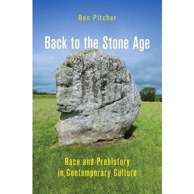 Back to the Stone Age: Race and Prehistory in Contemporary Culture Pitcher BenPaperback – Zboží Mobilmania