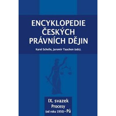 Encyklopedie českých právních dějin, IX. svazek Procesy od roku 1950 - Pů - Karel Schelle, Jaromír Tauchen – Zbozi.Blesk.cz