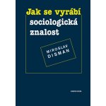 Jak se vyrábí sociologická znalost - Miroslav Disman – Hledejceny.cz