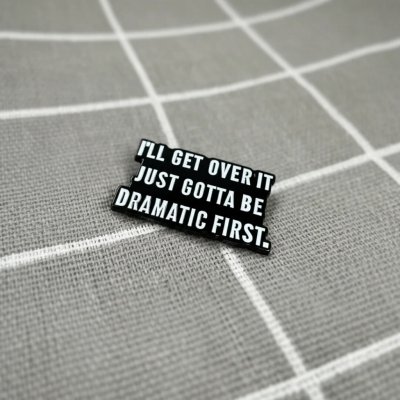 Pinarna I'll get over it just gotta be dramatic first. Překonám to, jen musím být nejdřív dramatický(á) – Zboží Dáma