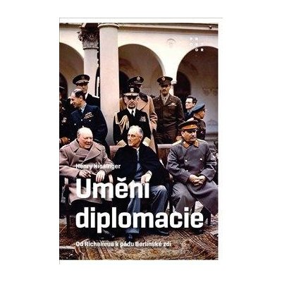 UMĚNÍ DIPLOMACIE OD RICHELIEUA K PÁDU BERLÍNSKÉ ZDI - Kissinger Henry – Hledejceny.cz