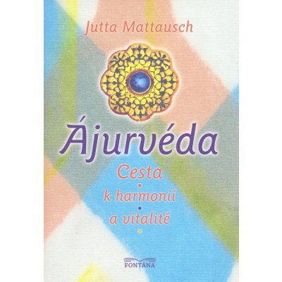 Ájurvéda Cesta k harmonii a vitalitě Jutta Mattausch – Hledejceny.cz