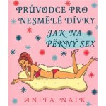 Jak na pěkný sex - Průvodce pro nesmělé dívky - Naik Anita – Hledejceny.cz