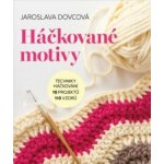 Háčkované motivy - Techniky háčkování, 10 projektů, 110 vzorů - Jaroslava Dovcová – Hledejceny.cz