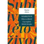 Subjektivní tělo a život - Martin Jiskra – Hledejceny.cz