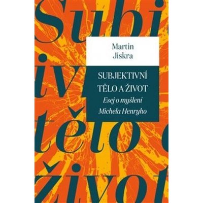 Subjektivní tělo a život - Martin Jiskra – Hledejceny.cz