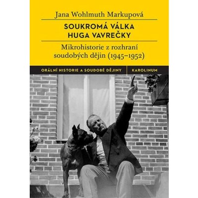 Soukromá válka Huga Vavrečky. Mikrohistorie z rozhraní soudobých dějin 1945-1952 - Jana Wohlmuth Markupová – Hledejceny.cz