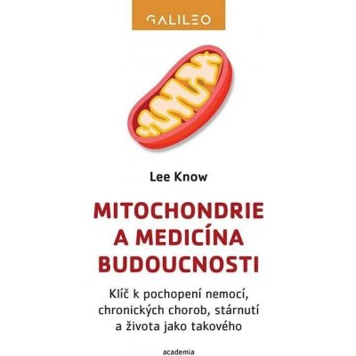 Mitochondrie a medicína budoucnosti - Klíč k pochopení nemocí, chronických chorob, stárnutí a života jako takového - Lee Know