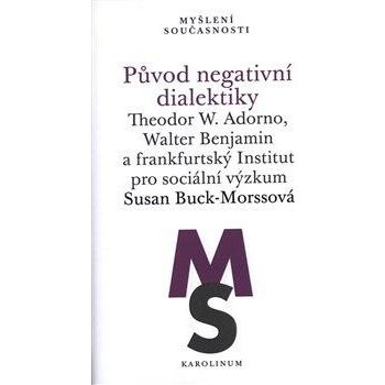 Původ negativní dialektiky Theodor W. Adorno, Walter Benjamin a frankfurtský Institut pro sociální výzkum - Susan Buck-Morssová