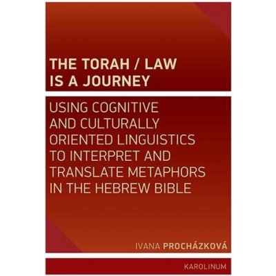 The Torah / Law Is a Journey - Using Cognitive and Culturally Oriented Linguistics to Interpret and Translate Metaphors in the Hebrew Bible - Ivana Procházková