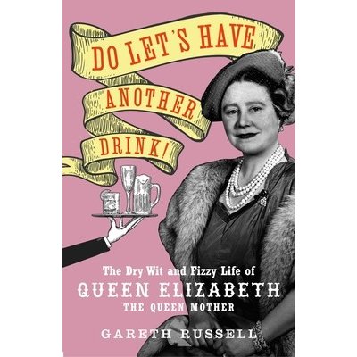 Do Lets Have Another Drink!: The Dry Wit and Fizzy Life of Queen Elizabeth the Queen Mother Russell GarethPevná vazba – Zboží Mobilmania