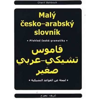 MALÝ ČESKO-ARABSKÝ SLOVNÍK - Bahbouh Charif – Hledejceny.cz