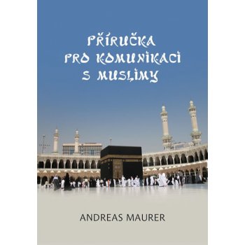 Příručka pro komunikaci s muslimy - Maurer Andreas