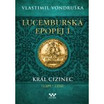 Lucemburská epopej I - Král cizinec (1309 – 1333) - Vlastimil Vondruška – Zboží Mobilmania