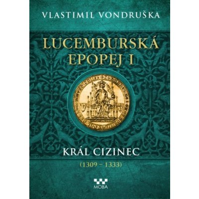 Lucemburská epopej I - Král cizinec (1309 – 1333) - Vlastimil Vondruška