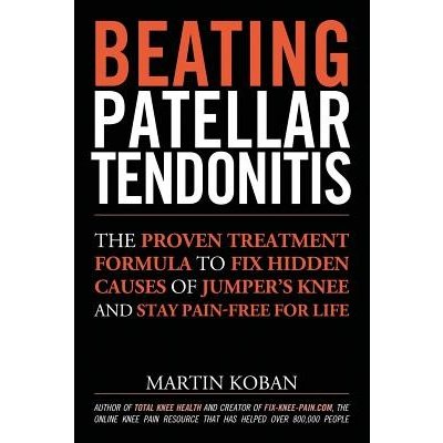 Beating Patellar Tendonitis: The Proven Treatment Formula to Fix Hidden Causes of Jumper's Knee and Stay Pain-Free for Life Koban MartinPaperback
