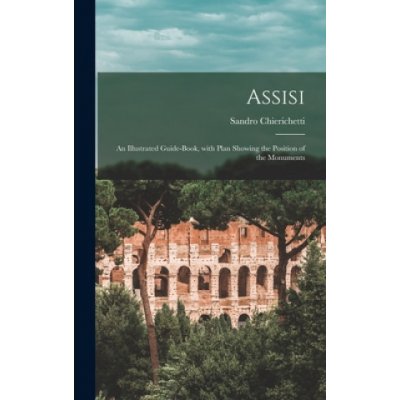 Assisi: an Illustrated Guide-book, With Plan Showing the Position of the Monuments – Zbozi.Blesk.cz