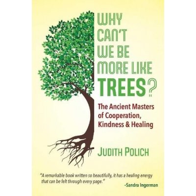 Why Can't We Be More Like Trees?: The Ancient Masters of Cooperation, Kindness, and Healing Polich Judith BluestonePaperback
