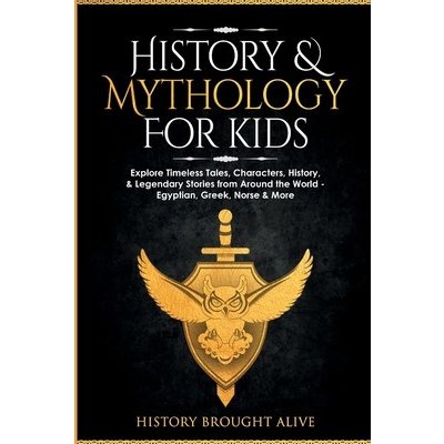 History & Mythology For Kids: Explore Timeless Tales, Characters, History, & Legendary Stories from Around the World - Egyptian, Greek, Norse & More Brought Alive HistoryPaperback – Zboží Mobilmania