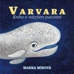 Varvara: Kniha o velrybím putování - Míková Marka;Pogran Miro – Sleviste.cz