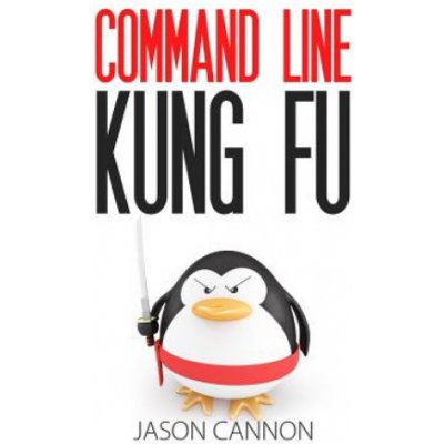 Command Line Kung Fu: Bash Scripting Tricks, Linux Shell Programming Tips, and Bash One-liners – Hledejceny.cz