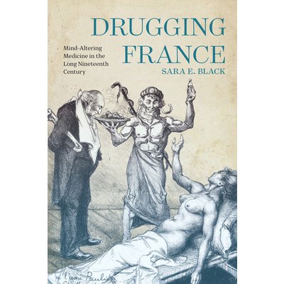 Drugging France: Mind-Altering Medicine in the Long Nineteenth Century Black Sara E.Paperback – Hledejceny.cz