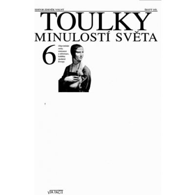 Toulky minulostí světa 6 - Objevitelské cesty, renesance a reformace, kolébka moderní Evropy - kolektiv – Hledejceny.cz