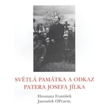 Světlá památka a odkaz patera Josefa Jílka - Hroznata František