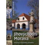 JIHOVÝCHODNÍ MORAVa OBRAZOVÝ VLASTIVĚDNÝ PRŮVODCE Kocourek Jaroslav – Zboží Mobilmania