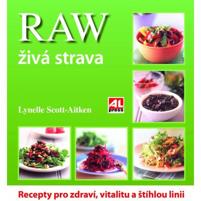 RAW živá strava - Recepty pro zdraví, vitalitu a štíhlou linii - Lynnell Scott-Aiken