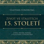 Život ve staletích-15.století - Vondruška Vlastimil – Sleviste.cz
