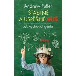 Šťastné a úspěšné dítě - Fuller Andrew – Hledejceny.cz