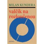 VALČÍK NA ROZLOUČENOU - Kundera Milan – Hledejceny.cz