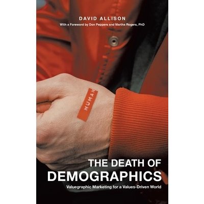 The Death of Demographics: Valuegraphic Marketing for a Values-Driven World Allison DavidPaperback
