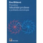 Proměny lékařské profese z pohledu sociologie - Křížová Eva – Zboží Mobilmania